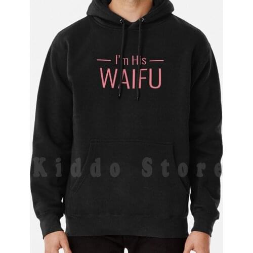 I'M His Waifu Shirt hoodies long sleeve Senpai Im His Waifu Weeaboo Anime Manga Funny Couples Comedy Japanese