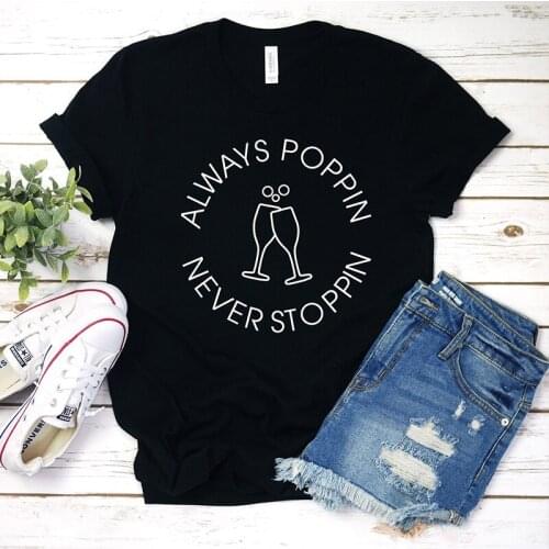Always Poppin pop never Stoppin stop funny Drinker T shirt Womens O-neck 100% cotton T-Shirts short sleeve top tees for Ladies