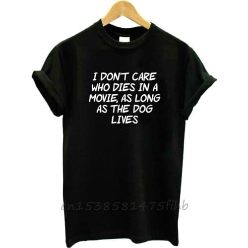 I Don't Care Who Dies In A Movie As Long As The Dog Lives Women Tshirt Girl Woman T-Shirts Graphic Top Tee Customize