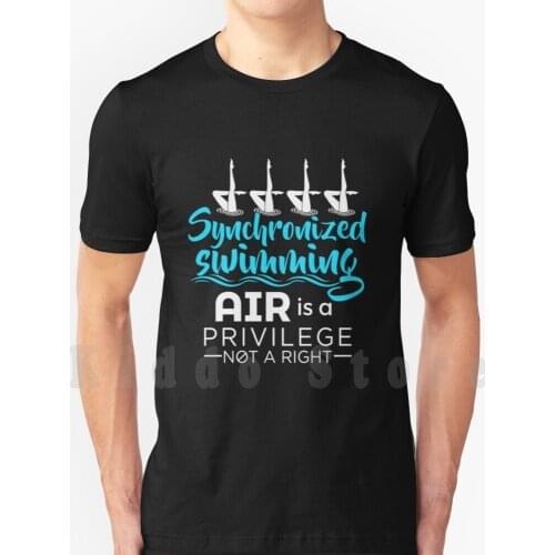 Synchronized Swimming Air Is A Privilege Not A Right T Shirt Cotton Men Diy Print Cool Tee Synchronized Swimming Synchronised