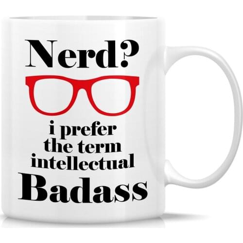 Funny Mug Nerd I Prefer The Term Intellectual Badass 11 Oz Ceramic Coffee Mug