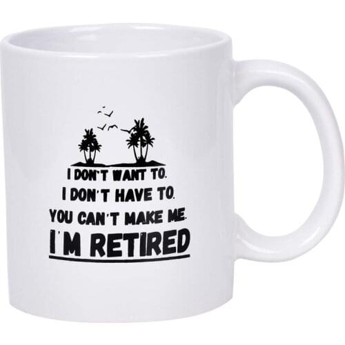 Retirement Gift Coffee Mug With I DON'T WANT TO I DON'T HAVE TO YOU CAN'T MAKE ME I'M RETIRED Novelty Mug for Men Women