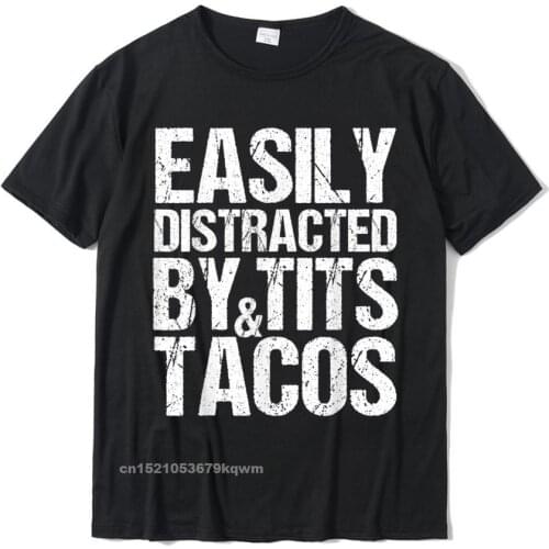 Easily Distracted By Tits And Tacos Adult Humor Mens Gift T-Shirt Printed On Tshirts New Arrival Cotton Men Tops Tees Custom