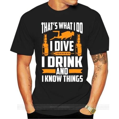 Hot Sale New MenS T Shirt I Dive I Drink And I Know Things Scuba Diving T-Shirt O-Neck T Shirt