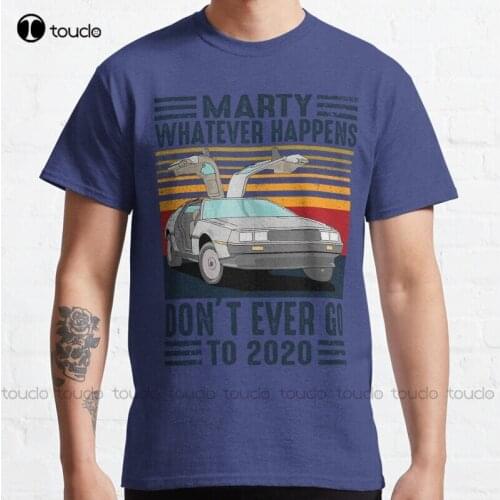 New Classic Vintage Marty Whatever Happens Don'T Ever Go To 2020 Classic T-Shirt Cotton Tee Shirt cat shirts for women Unisex