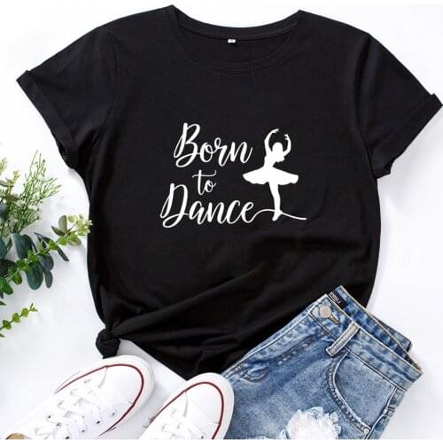 Born To Dance T-shirt Women O-neck Cotton Fashion Casual Woman Tshirt Top Black White Letters Graphic Tee Shirt Femme