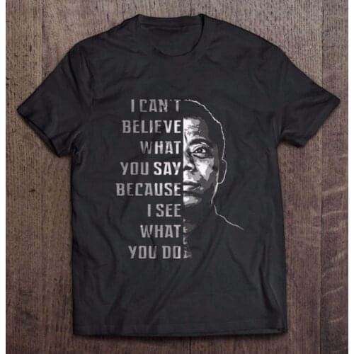 I Can't Believe What You Say Because I See What You Do - James Baldwin - T-shirts