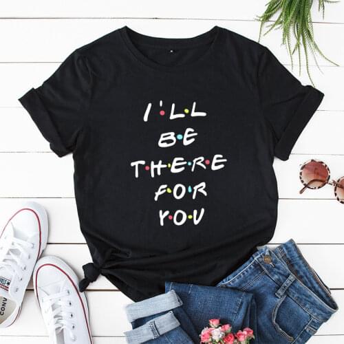 I Will Be There for You Graphic T Shirts for Women Cotton Short Sleeve Tee Female Shirt Tops Summer Casual Print Shirts Clothes