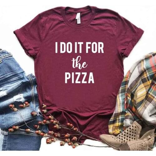 I Do it for the Pizza workout Women Tshirts Cotton Casual Funny t Shirt For Lady Yong Girl Top Tee 6 Color NA-921