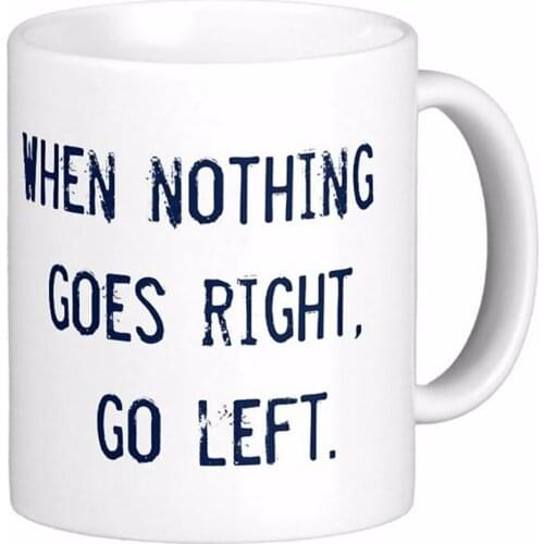 When Nothing Goes Right Go Left White Coffee Mugs Tea Mug Customize Gift By LVSURE Ceramic Mug Travel Coffee Mugs
