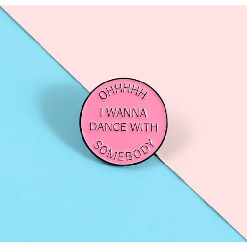 Round Pink Enamel Pins 'I Wanna Dance With Somebody' Fun Brooches Badges Jewelry wholesale Backpack Pins for Women Friends Gifts