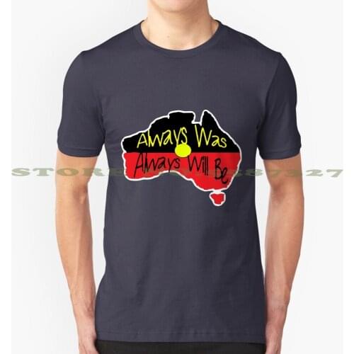 Always Was Always Will Be Summer Funny T Shirt For Men Women Aboriginal Indigenous Australian Australian Land Fracking No