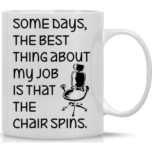 Some Days The Best Thing about My Job Is That The Chair Spins Funny Work Coffee Mug
