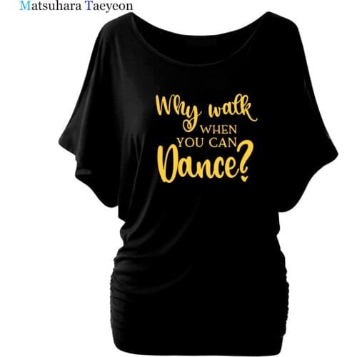 New Why Walk When You Can Dance T shirt Dance Practice Clothing Funny T Shirts Cotton Women Tshirt Tops Tee Plus Size