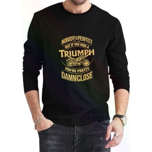 Nobody Is Perfect But If You Ride A Triumph T-Shirt 2021 Newest Summer Mens Long Sleeve Popular Tees Shirt Tops Novel Unisex