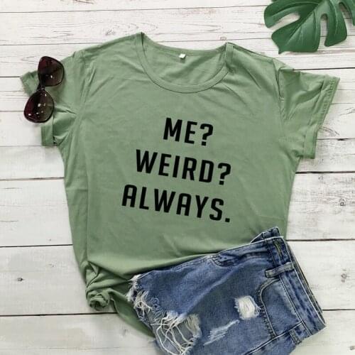 Me Weird Always Cotton T-shirt Sarcastic Teen Girl Tees Streetwear Casual Unisex Summer Hipster Tumblr Tshirt Top Dropshipping