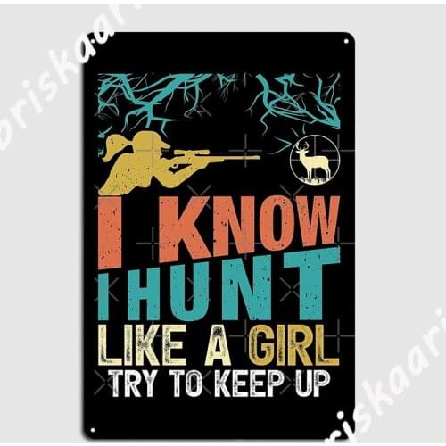 I Know I Hunt Like A Girl Funny Hunting Lovers Poster Metal Plaque Club Home Poster Design Home Tin sign Poster
