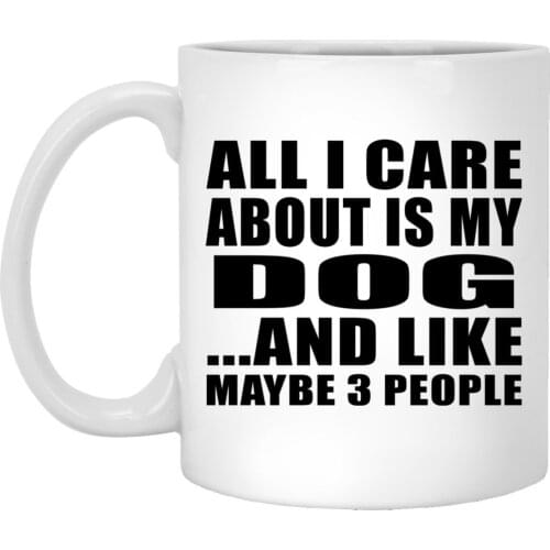 Dog Lover Gift Idea All I Care about Is My Dog 11 Oz Coffee Mug Ceramic Drinking Tea Cup