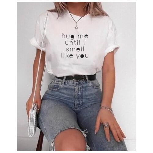 Hug Me Until I Smell Like You Sayings Letters Women Graphic T-shirt Casual Cotton Funny Shirt for Lady Tops Tee