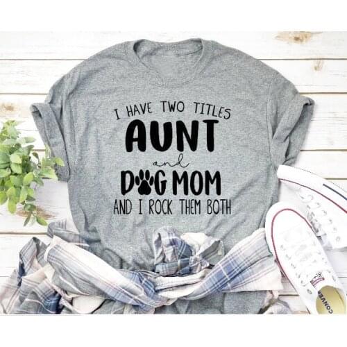 I Have Two Titles Aunt and Dog Mom and I Rock Them Both T Shirt Cotton Women T-shirt O Neck mother Shirt Short Sleeve mama Tees