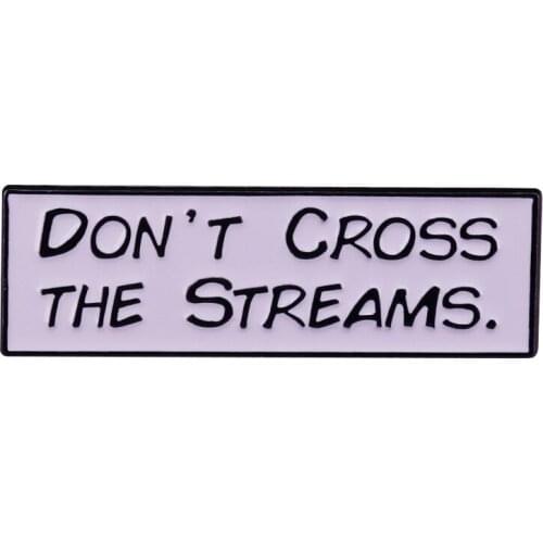 Don't Cross The Streams Ghostbusters Brooch You said you wouldn't tell anyone about that