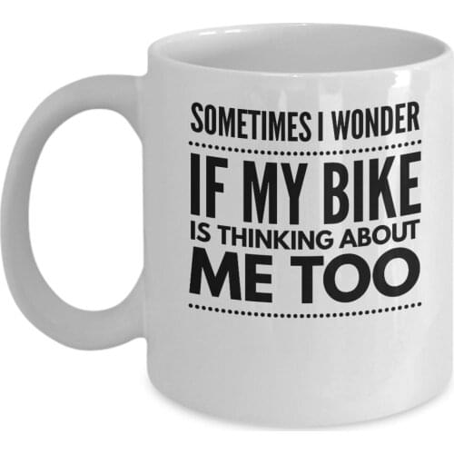 Funny Motorcycle Coffee Mug - Sometimes I Wonder If My Bike Is Thinking About Me Too - Biker Gift - 11oz White Ceramic Cup