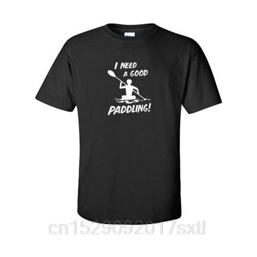2020 New Mens T Shirts I NEED A GOOD PADDLING kayak whitewater rafting bdsm 100% COTTONT SHIRT 100% Cotton Brand New T-Sh