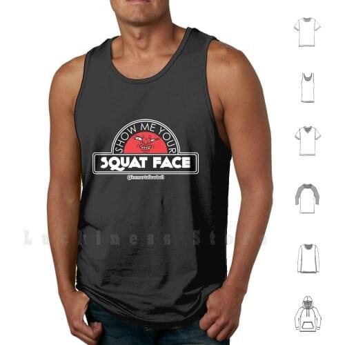 Show Me Your Squat Face Tank Tops Vest Sleeveless Fitness Powerlifting Gym Active Weights Bodybuilding Weightlifting Cute