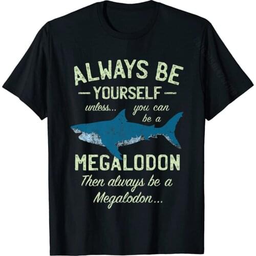 Megalodon T-Shirt Always Be Meg Funny Shark Lover Shirt Gift Geek Tops Shirt Cotton Men T Shirts Geek Classic