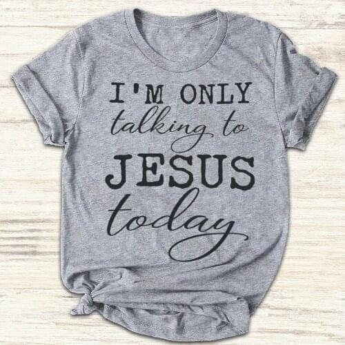 I'm Only Talking To Jesus Today Christian T-shirt Cotton Female Clothes Funny Letter print Graphic O neck Ladies Drop shipping