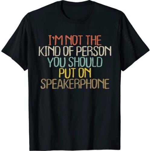 I'm Not The Kind Of Person You Should Put On Speakerphone T-Shirt Special Men T Shirts Casual Tops Shirt Cotton 3D Printed
