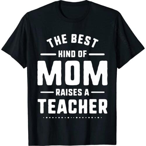Mom Raises A Teacher Shirt Mothers Day Gift From Daughter Cute Simple Style Top T-Shirts Cotton Tops Shirt For Men Funny