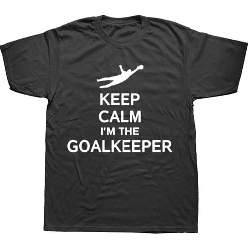 Keep Calm I'm The Goalkeeper T-Shirt Funny Footballer Unisex Men Top Print T Shirt Fashion Short Sleeve