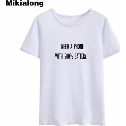 Mikialong I Need A Phone with 500% Battery Harajuku T-shirt Women 2018 Summer Cotton Tee Shirt Femme Short Sleeve Tshirt Women