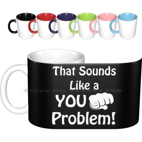 That Sounds Like A You Problem! Ceramic Mugs Coffee Cups Milk Tea Mug Funny Comical Words Text Problem Phrase Sayings Quotes