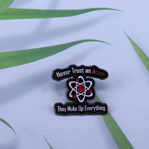 Never Trust an Atom, They Make Up Everything brooch Pin