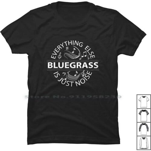 Bluegrass Everything Else Is Just Noise. T Shirt 100% Cotton Everything Bluegrass Thing Noise Grass Thin Blue Just Ever Eve Us