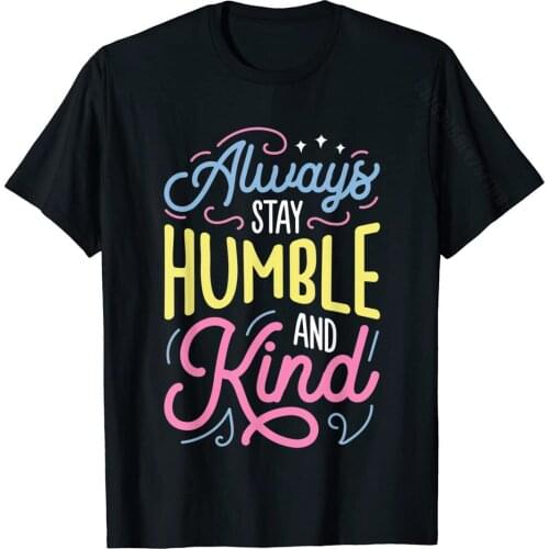 Always Stay Humble And Kind T Shirt Christian Vintage Tee T-Shirt 3D Printed Cotton Men Tops T Shirt Gift Hot Sale T Shirts