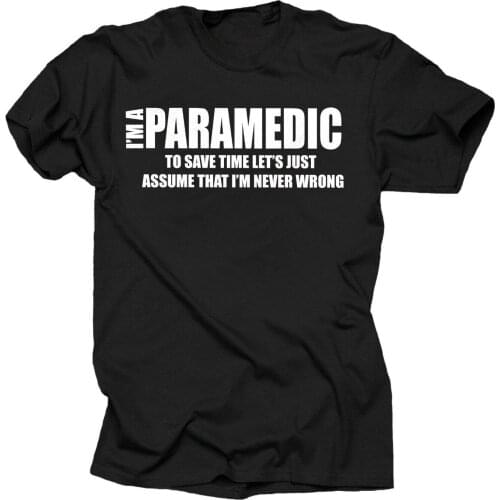 I'm A Paramedico Just Assume That I'm Never Wrong T-Shirt EMS EMT Summer Cotton Short Sleeve O-Neck Unisex T Shirt Gift New