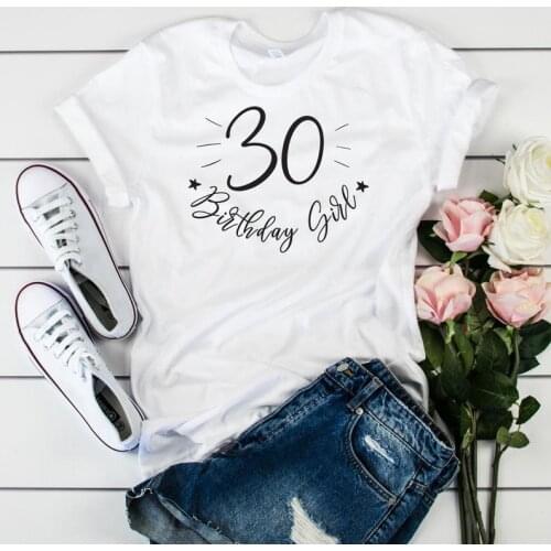 30 birthday girl T-shirt Fashion Party Harajuku Female Clothing Cotton Funny Letter kawaii Women shirt Short Sleeve Top Tees