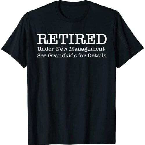 Retired Under New Management See Grandkids Shirt Classic Gift T Shirt Cotton Tshirts For Men Printed On