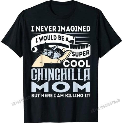 I Never Imagined I'd Be A Cool Chinchilla Mom T Shirt New Coming Men Tshirts 3D Printed Tops Shirt Cotton Slim Fit