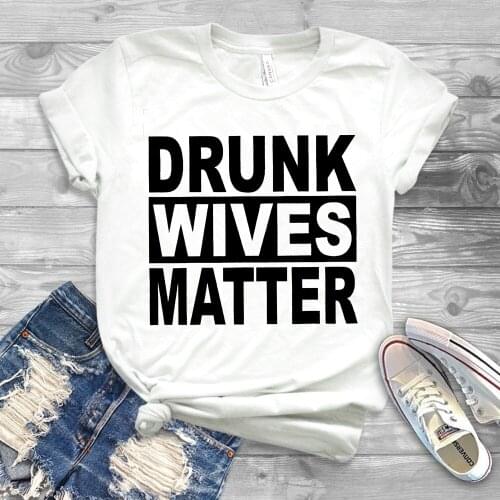 Drunk Wives Matter Shirt Empower Women Funny Drinking Shirts Feminism Tee Girl Power Graphic T-Shirt Tops Short Clothes
