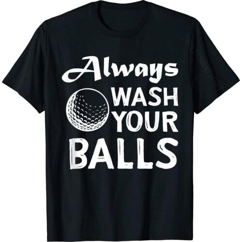 Always Wash Your Balls Funny Golf T-Shirt Cotton Men Tops Shirts Family T Shirts Normal Coupons