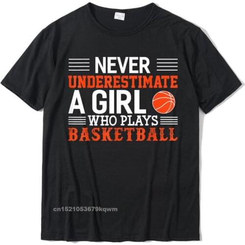 Basketball Never Underestimate A Girl Who Plays Basketball T-Shirt Cotton Tops Shirt For Men Personalized Tshirts Design Funky