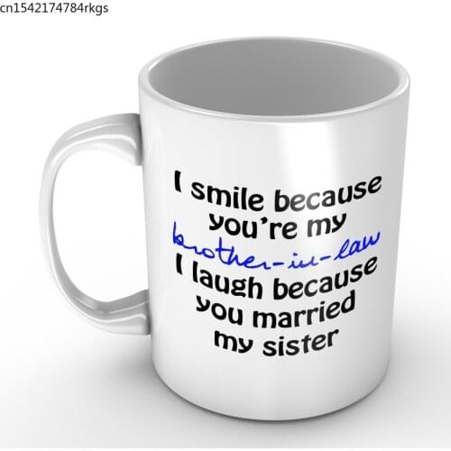 I Smile Because You're My Brother-in-law - Funny White Mug 11oz Coffee Mugs Cool Unique Birthday or Christmas Gifts