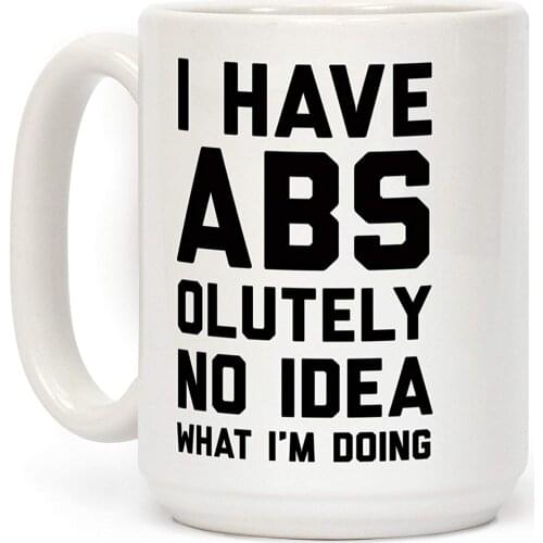 I Have Abs-olutely No Idea What I'm Doing White 11 Ounce Ceramic Coffee Mug