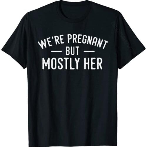 Mens We're Pregnant But Mostly Her Dad Announcement Funny Premium T-Shirt Cotton Leisure Tops Shirts Men Top T-Shirts Group