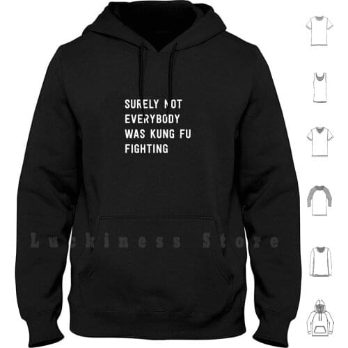 Surely Not Everybody Was Kung Fu Fighting... hoodies long sleeve Kung Fu Martial Arts Fighting Music Reference Funny