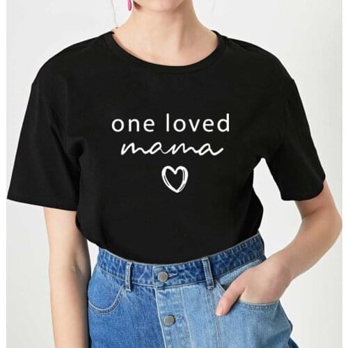 One Loved Mama Printed T Shirt Women O-neck Short Sleeve Cotton Tshirt Women Black White Summer Loose Vetement Femme Tops